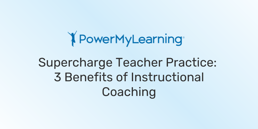 Supercharge Teacher Practice: 3 Benefits Of Instructional Coaching